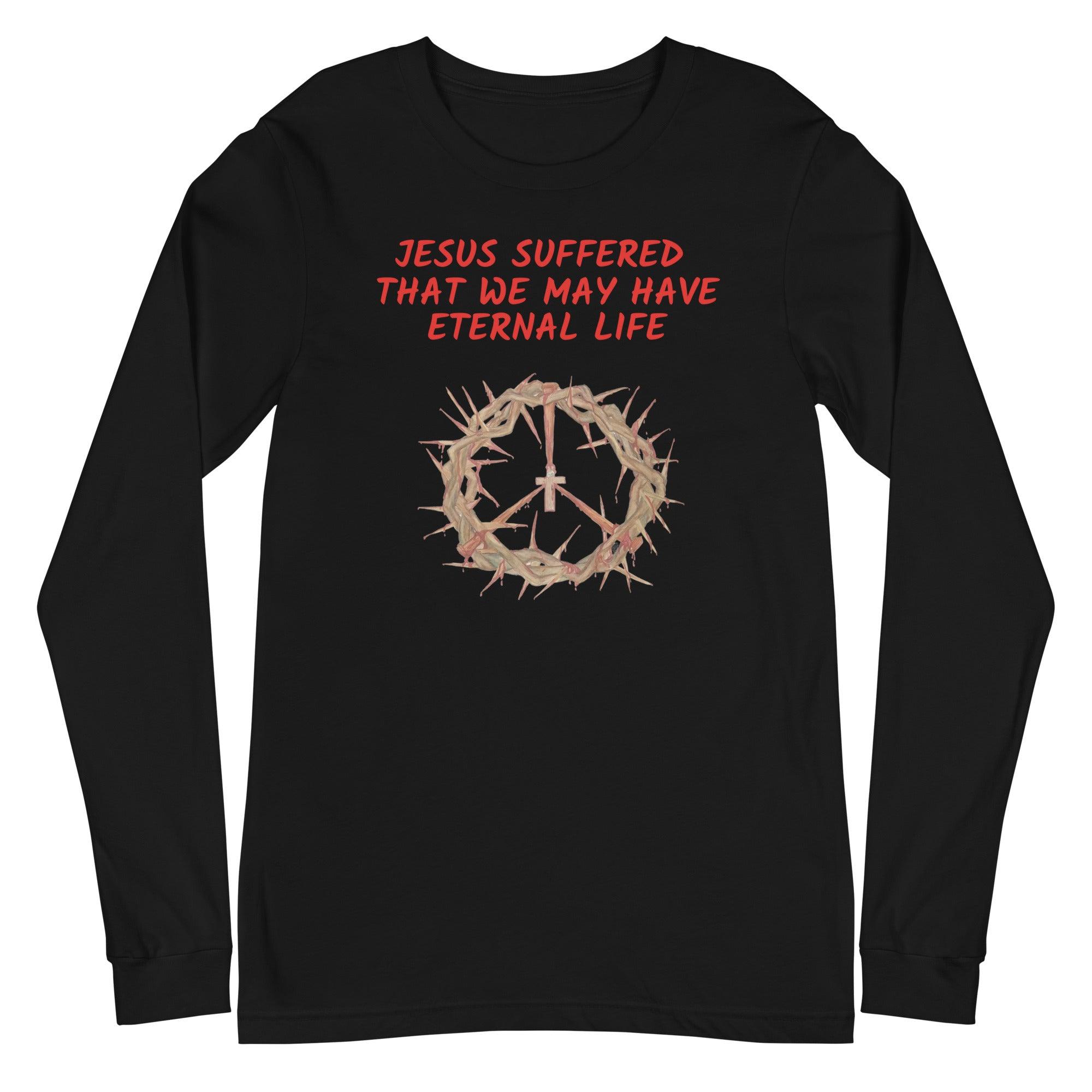 Flatlay of a black Christian long-sleeve shirt that says "Jesus suffered that we may have eternal life".
Below the text, there. is a graphic of a crown of thorns, with a cross in the middle. The crown of thorns was what Jesus wore on his head during the Crucifixion.